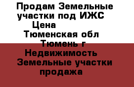 Продам Земельные участки под ИЖС › Цена ­ 350 000 - Тюменская обл., Тюмень г. Недвижимость » Земельные участки продажа   